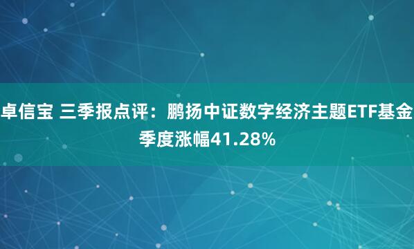 卓信宝 三季报点评：鹏扬中证数字经济主题ETF基金季度涨幅41.28%