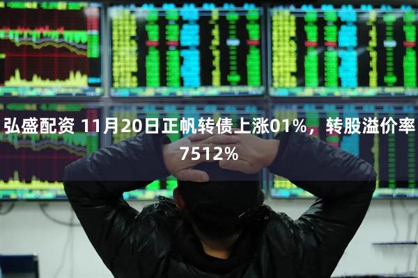 弘盛配资 11月20日正帆转债上涨01%，转股溢价率7512%